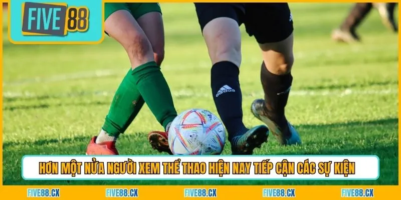 Hơn một nửa người xem thể thao hiện nay tiếp cận các sự kiện