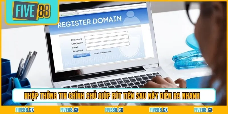 Nhập thông tin chính chủ giúp rút tiền sau này diễn ra nhanh 