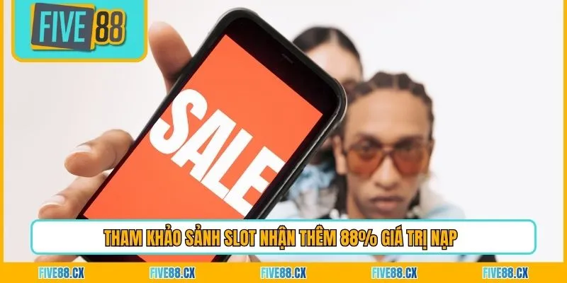 Tham khảo sảnh slot nhận thêm 88% giá trị nạp